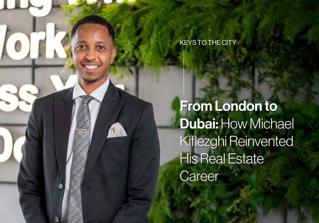 From London to Dubai: How Michael Kiflezghi Reinvented His Real Estate Career
